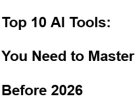 Top 10 AI Tools: You Need to Master  Before 2026