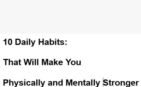 10 Daily Habits That Will Make You Physically and Mentally Stronger