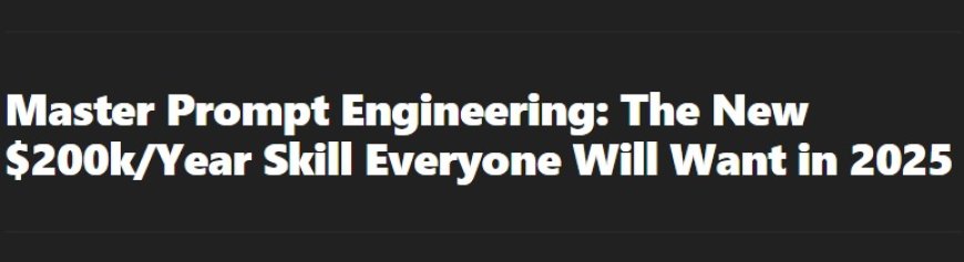 Master Prompt Engineering: The New $200k/Year Skill Everyone Will Want in 2025