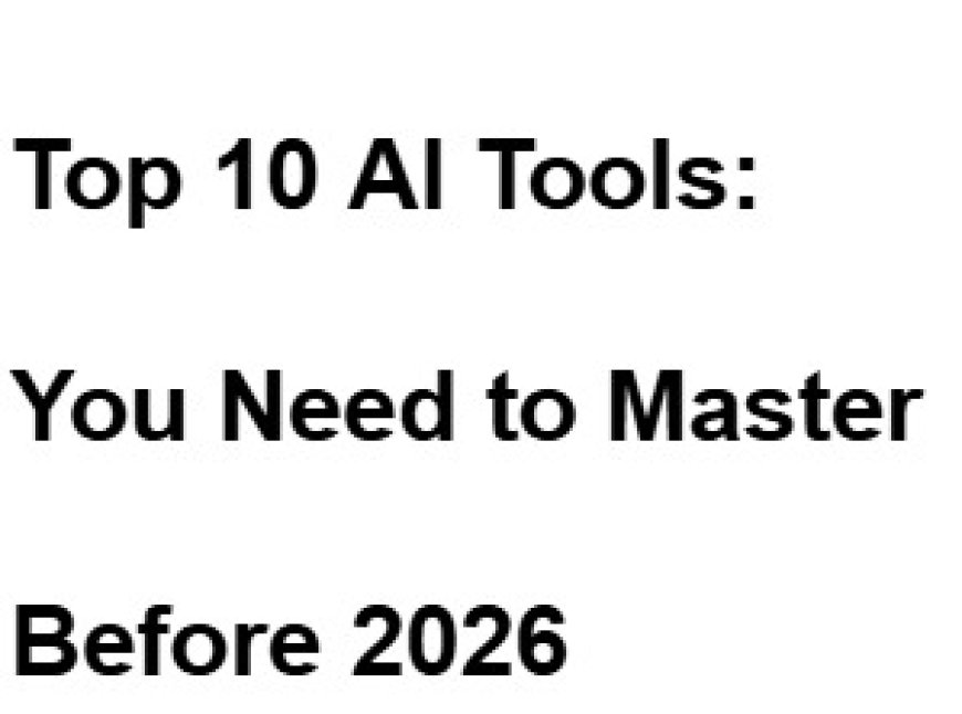 Top 10 AI Tools: You Need to Master  Before 2026